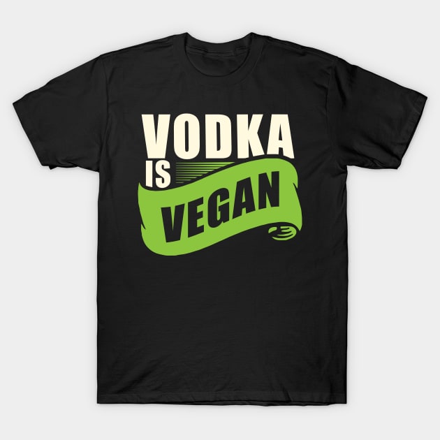 Vodka is Vegan' Cool Vegan Drinking T-Shirt by ourwackyhome